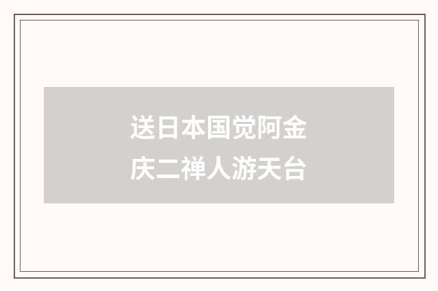 送日本国觉阿金庆二禅人游天台