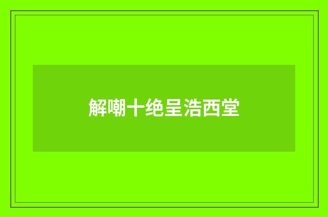 解嘲十绝呈浩西堂