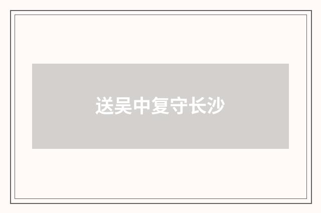 送吴中复守长沙