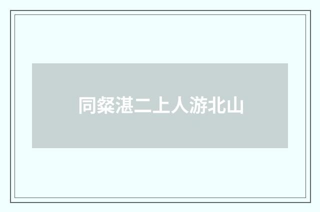 同粲湛二上人游北山