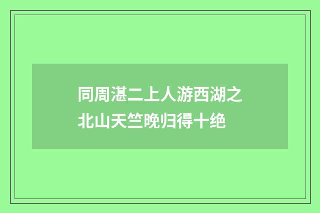 同周湛二上人游西湖之北山天竺晚归得十绝