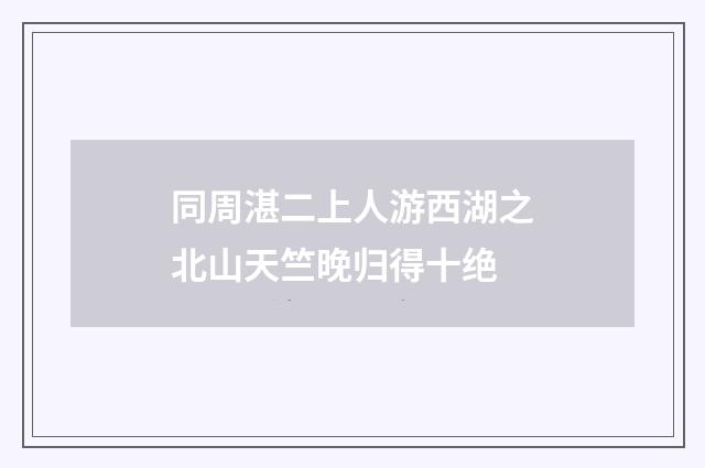 同周湛二上人游西湖之北山天竺晚归得十绝