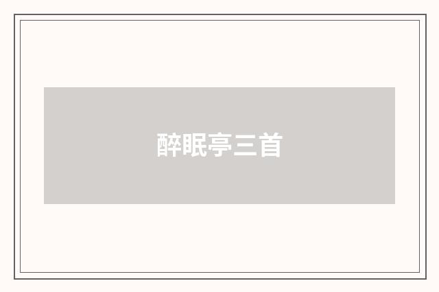 醉眠亭三首