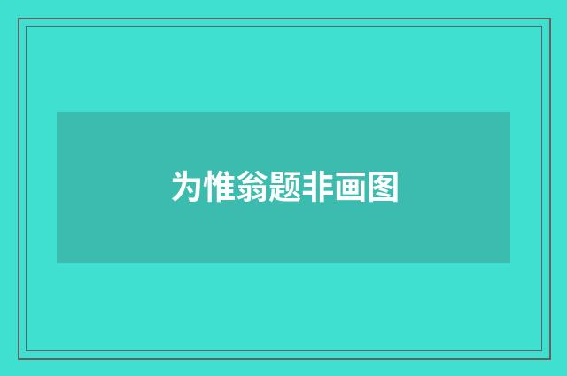 为惟翁题非画图