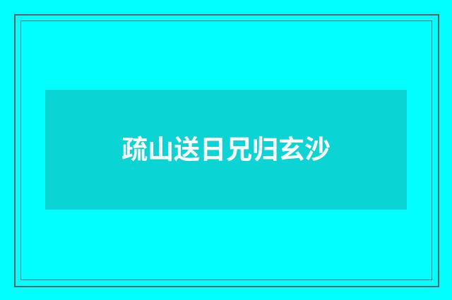 疏山送日兄归玄沙