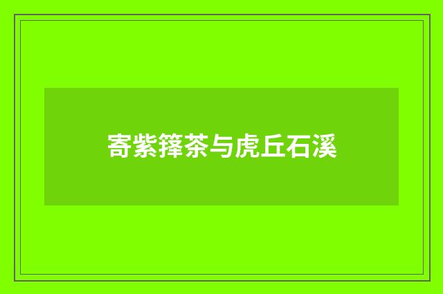 寄紫箨茶与虎丘石溪