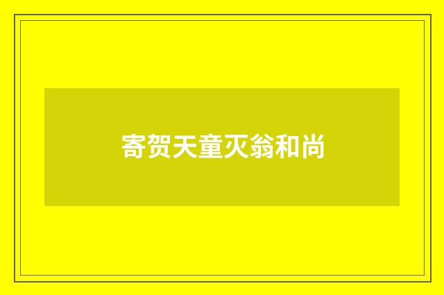 寄贺天童灭翁和尚
