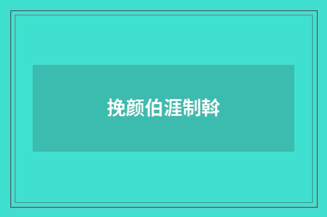 挽颜伯涯制斡