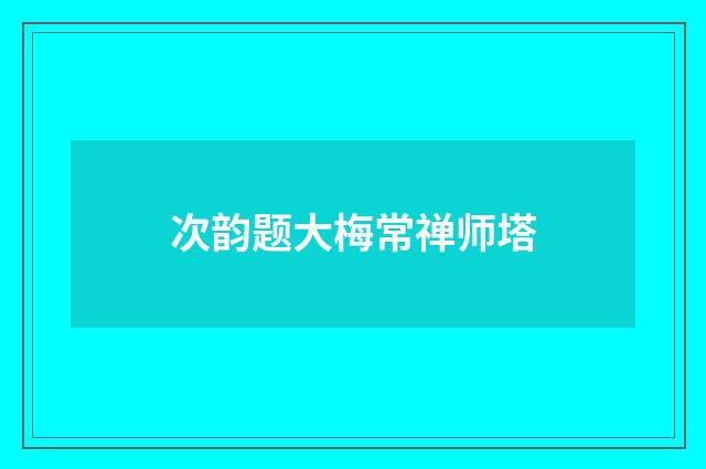次韵题大梅常禅师塔