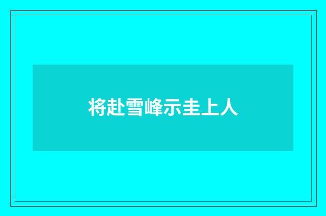 将赴雪峰示圭上人