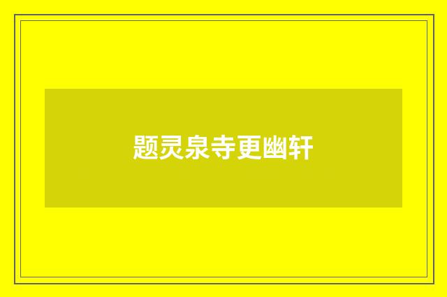题灵泉寺更幽轩