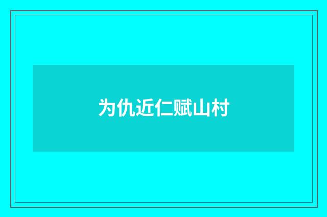 为仇近仁赋山村