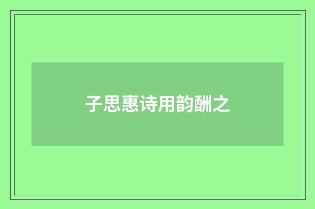子思惠诗用韵酬之