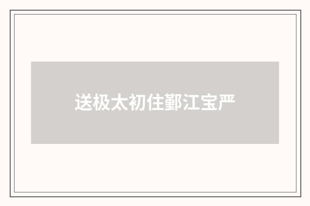 送极太初住鄞江宝严