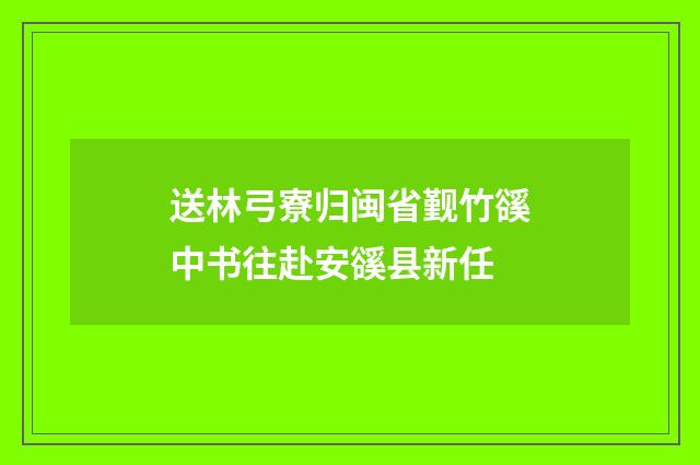 送林弓寮归闽省觐竹豀中书往赴安豀县新任