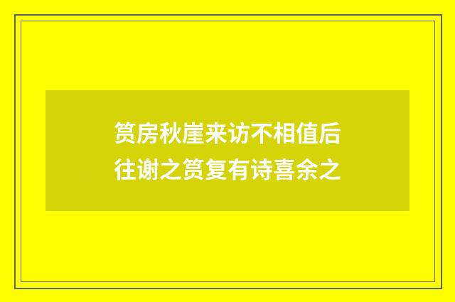 筼房秋崖来访不相值后往谢之筼复有诗喜余之