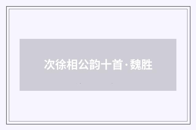 次徐相公韵十首·魏胜