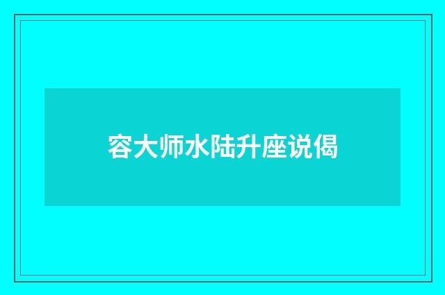 容大师水陆升座说偈