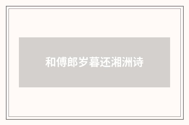 和傅郎岁暮还湘洲诗