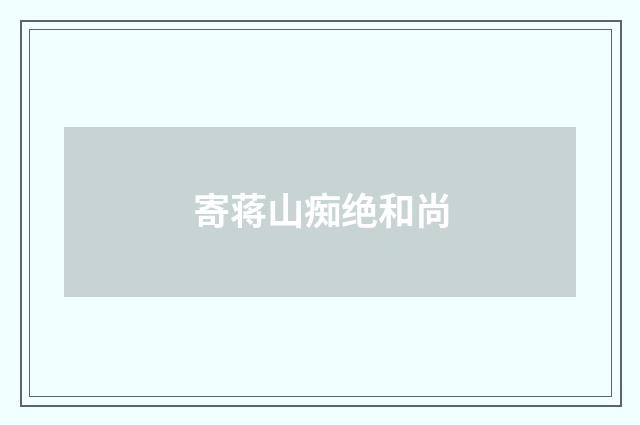 寄蒋山痴绝和尚