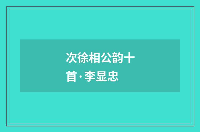 次徐相公韵十首·李显忠