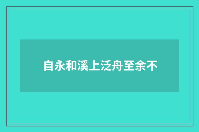 自永和溪上泛舟至余不