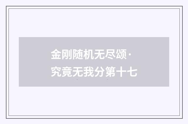 金刚随机无尽颂·究竟无我分第十七
