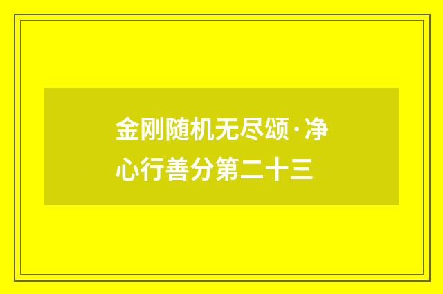 金刚随机无尽颂·净心行善分第二十三