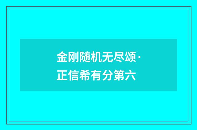 金刚随机无尽颂·正信希有分第六