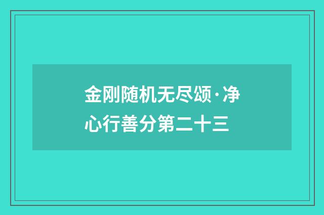 金刚随机无尽颂·净心行善分第二十三