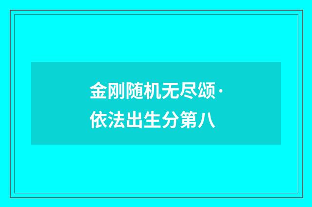 金刚随机无尽颂·依法出生分第八