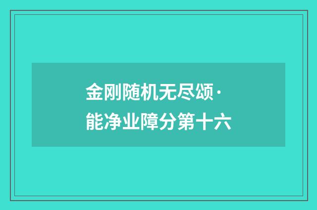 金刚随机无尽颂·能净业障分第十六