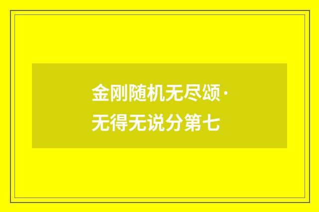 金刚随机无尽颂·无得无说分第七