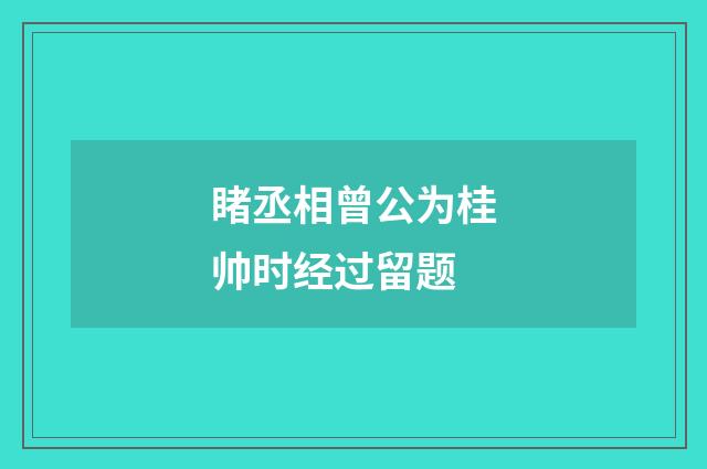 睹丞相曾公为桂帅时经过留题