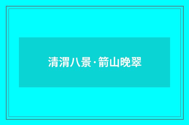 清渭八景·箭山晚翠