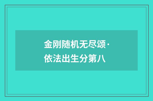 金刚随机无尽颂·依法出生分第八