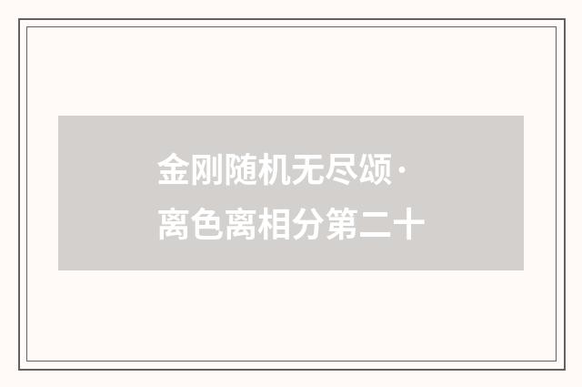 金刚随机无尽颂·离色离相分第二十