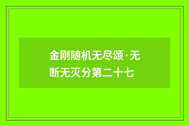 金刚随机无尽颂·无断无灭分第二十七