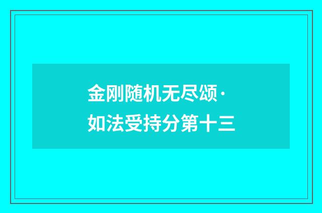 金刚随机无尽颂·如法受持分第十三