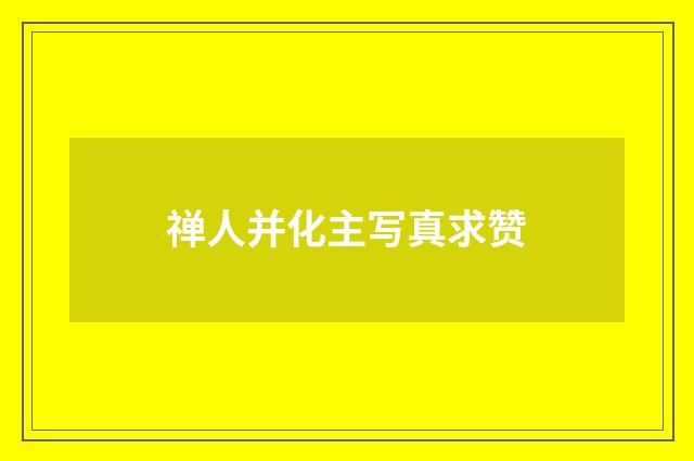 禅人并化主写真求赞