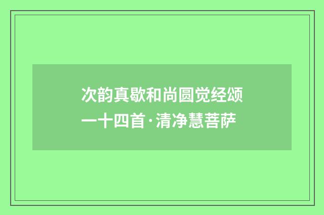 次韵真歇和尚圆觉经颂一十四首·清净慧菩萨