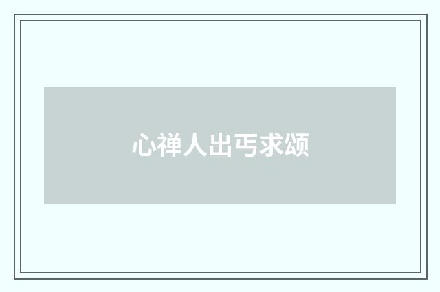 心禅人出丐求颂