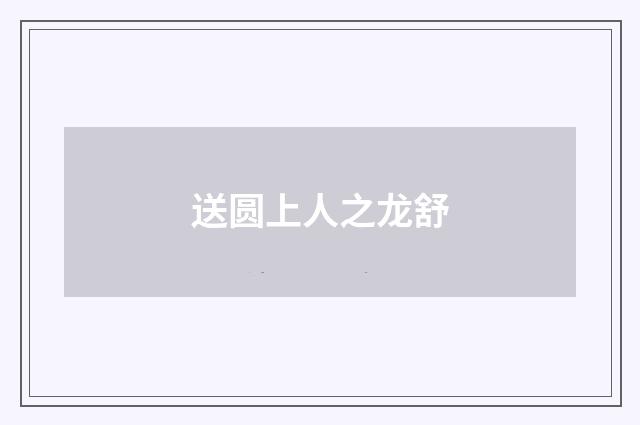 送圆上人之龙舒