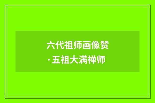 六代祖师画像赞·五祖大满禅师