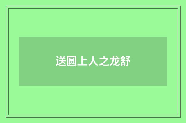 送圆上人之龙舒