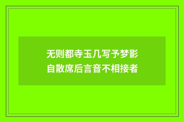 无则都寺玉几写予梦影自散席后言音不相接者