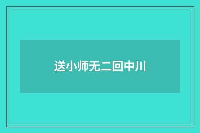 送小师无二回中川