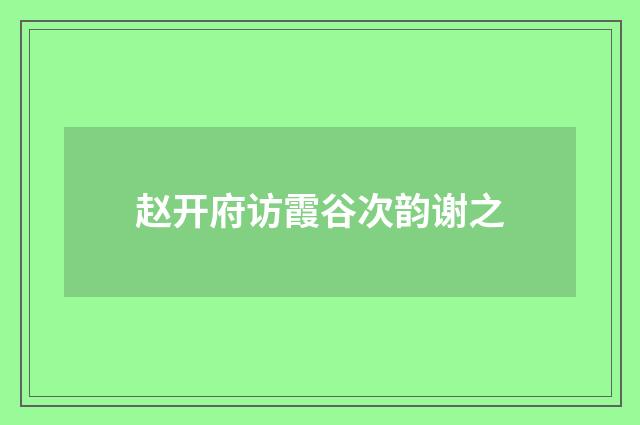 赵开府访霞谷次韵谢之