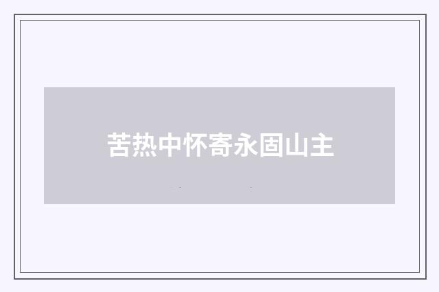 苦热中怀寄永固山主