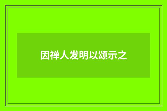 因禅人发明以颂示之